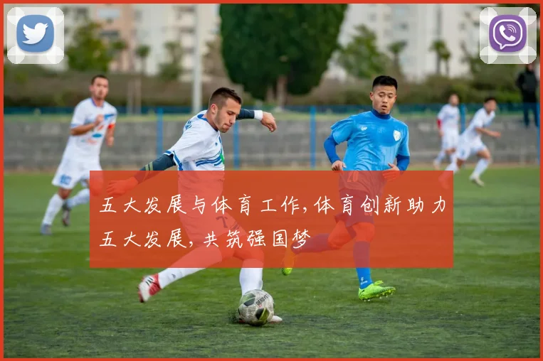 五大发展与体育工作,体育创新助力五大发展,共筑强国梦